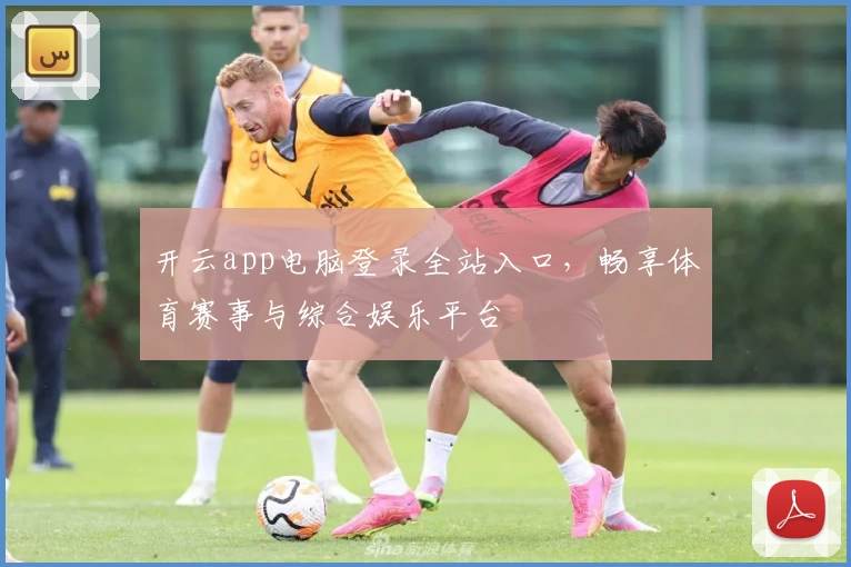 开云app电脑登录全站入口，畅享体育赛事与综合娱乐平台
