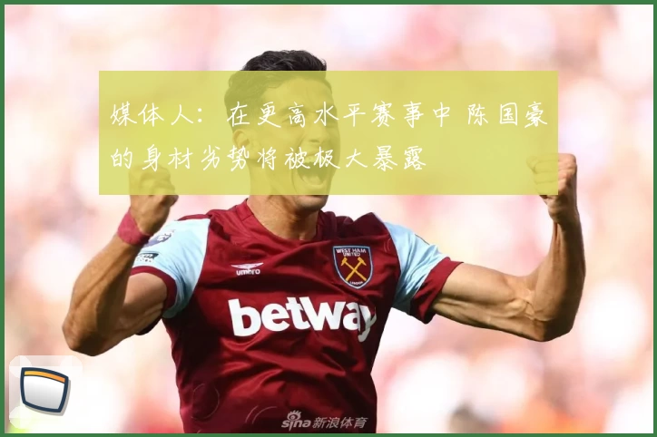 媒体人:在更高水平赛事中 陈国豪的身材劣势将被极大暴露