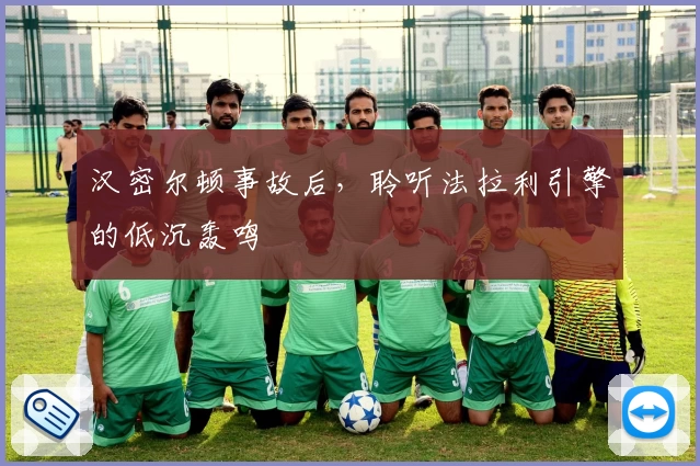 汉密尔顿事故后,聆听法拉利引擎的低沉轰鸣