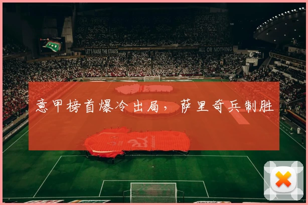 意甲榜首爆冷出局,萨里奇兵制胜