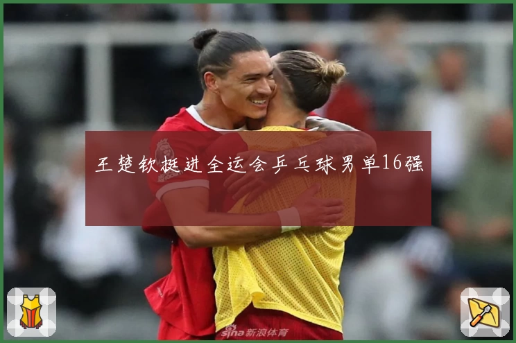 王楚钦挺进全运会乒乓球男单16强
