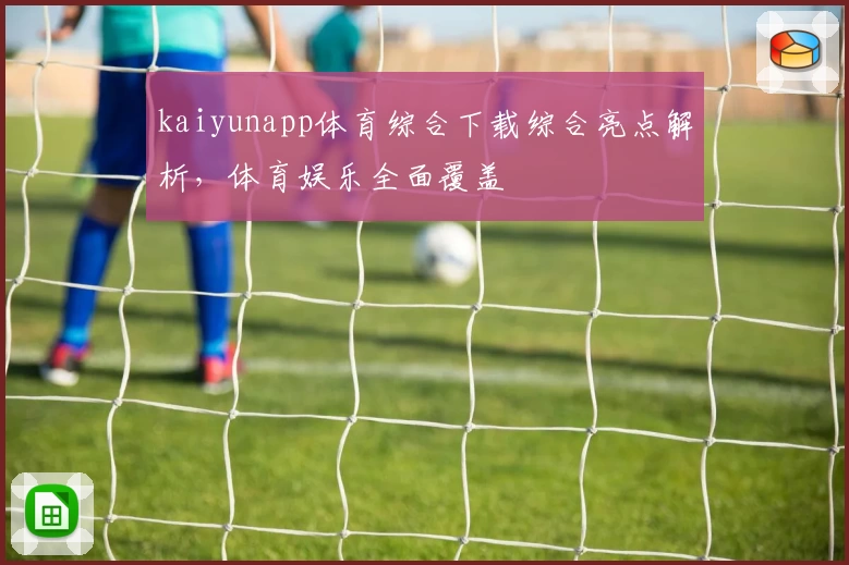 kaiyunapp体育综合下载综合亮点解析，体育娱乐全面覆盖
