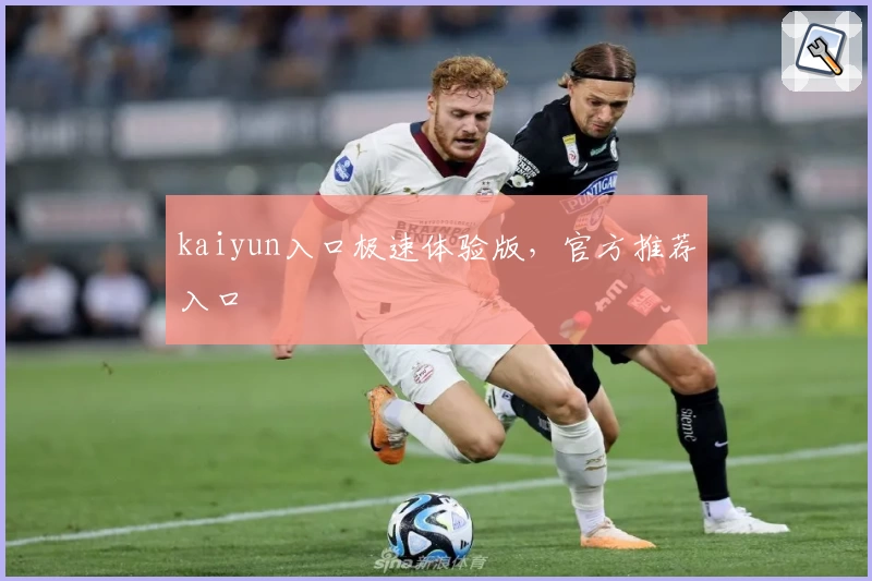 kaiyun入口极速体验版，官方推荐入口