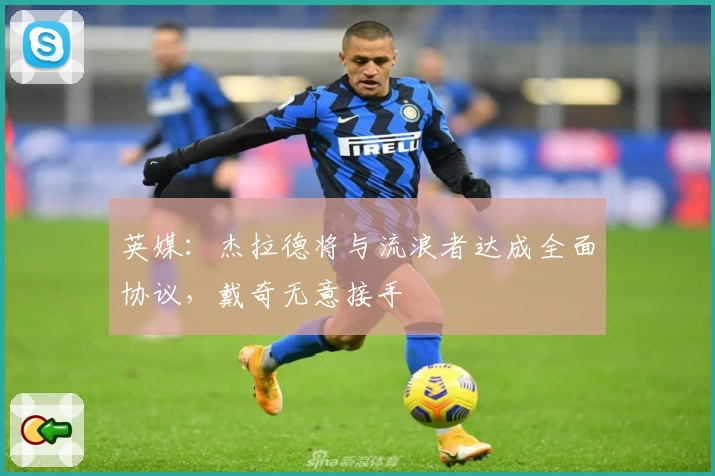 英媒:杰拉德将与流浪者达成全面协议,戴奇无意接手