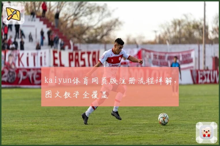 kaiyun体育网页版注册流程详解，图文教学全覆盖