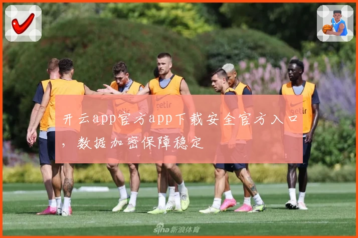 开云app官方app下载安全官方入口，数据加密保障稳定