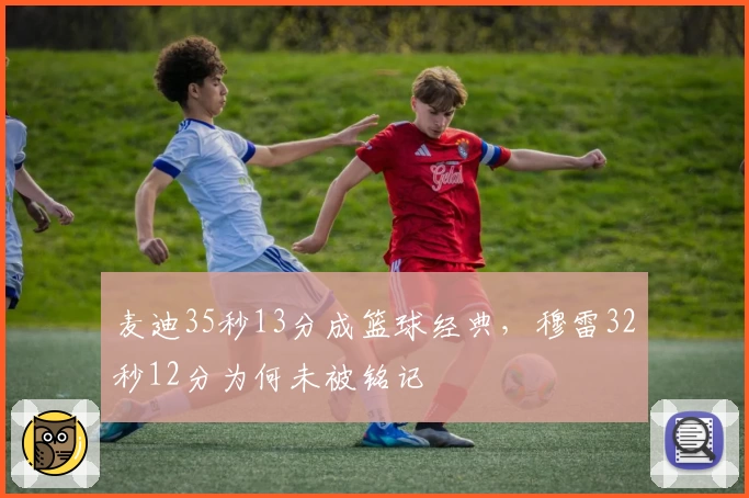 麦迪35秒13分成篮球经典,穆雷32秒12分为何未被铭记